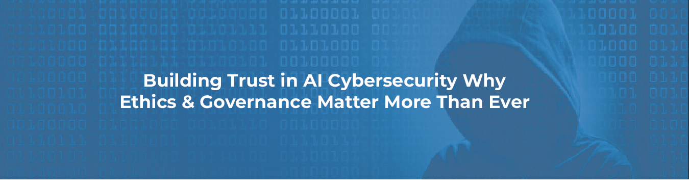 Building Trust in AI Cybersecurity: Why Ethics & Governance Matter More ...